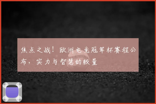 焦点之战！欧洲电竞冠军杯赛程公布，实力与智慧的较量