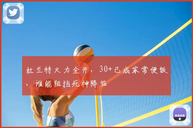 杜兰特火力全开，30+已成家常便饭，谁能阻挡死神降临
