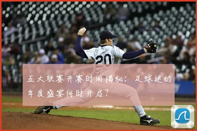 五大联赛开赛时间揭秘:足球迷的年度盛宴何时开启?